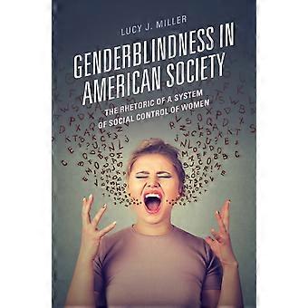 Genderblindness In American Society The Rhetoric Of A System Of Social Control O - Lucy J. Miller