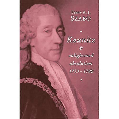 Kaunitz and Enlightened Absolutism 1753-1780