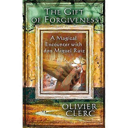 Gift of Forgiveness: A Magical Encouter with Don Miguel Ruiz
