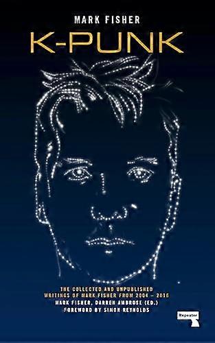 k punk: The Collected and Unpublished Writings of Mark Fisher (2004 2016)