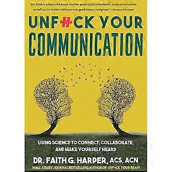 Unf*ck Your Communication : Using Science to Connect, Collaborate, and Make Yourself Heard