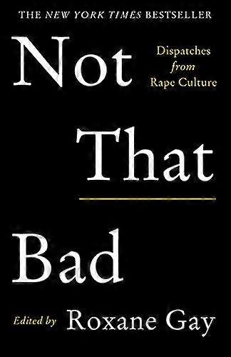 Not That Bad: Dispatches from Rape Culture