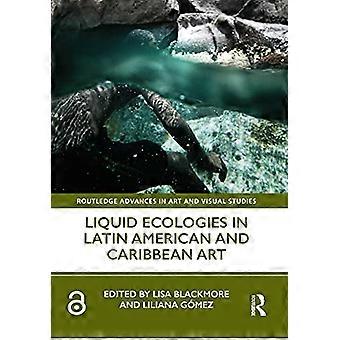 Flüssige Ökologien in der lateinamerikanischen und karibischen Kunst (Routledge Advances in Art and Visual Studies)