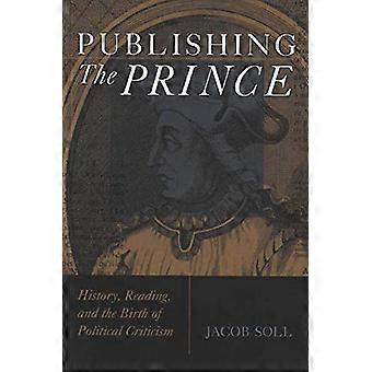 Publisering prinsen: historie, lesing og fødselen av politisk kritikk (kulturer av kunnskap i tidlig moderne verden)