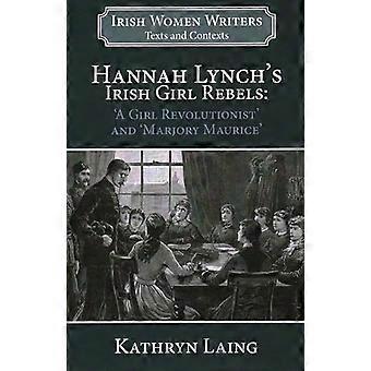 Hannah Lynch's Irish Girl Rebels: 'A Girl Revolutionist' en 'Marjory Maurice' (Ierse vrouwelijke schrijvers: teksten en contexten)