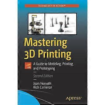 Mastering 3d Printing A Guide To Modeling Printing And Prototyping - Joan Horvath - Paperback - en Book