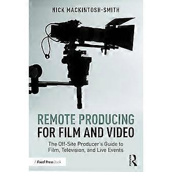 Remote Producing for Film and Video The Off Site Producers Guide to Film Television and Live Events