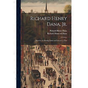 Richard Henry Dana Jr. Speeches In Stirring Times And Letters To A Son - Richard Henry 1815-1882 Dana - Paperback - English Book - History