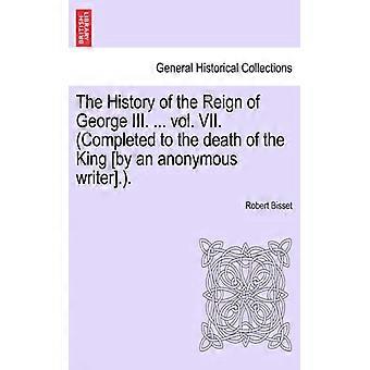The History Of The Reign Of George Iii. Vol. Vii. Completed To The Death Of T - Robert Bisset - Paperback - English Book - History