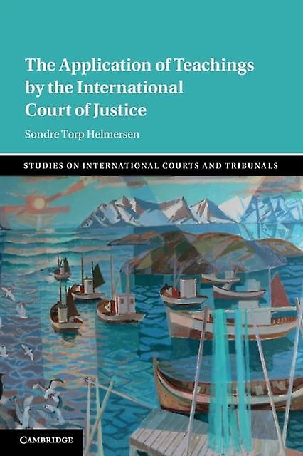 The Application Of Teachings By The International Court Of Justice by Helmersen & Sondre Torp Universitetet i Troms & Norway Paperback