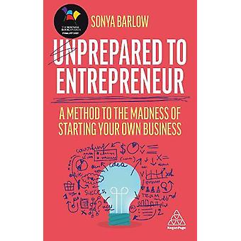 Unprepared To Entrepreneur A Method To The Madness Of Starting Your Own Business - Sonya Barlow