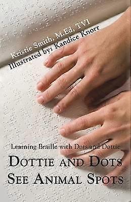 Dottie and Dots See Animal Spots Learning Braille with Dots and Dottie