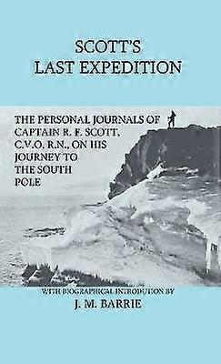 Scott's Last Expedition - The Personal Journals Of Captain R. F. Scott C.V.O. R.N. On His Journey To The South Pole