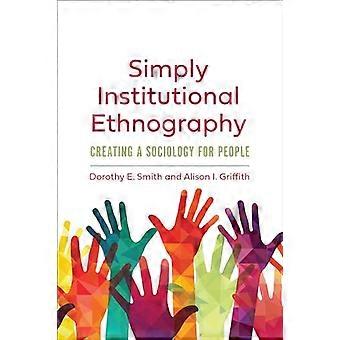 Simply Institutional Ethnography Creating a Sociology for People