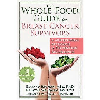 The Whole Food Guide for Breast Cancer Survivors A Nutritional Approach to Preventing Recurrence