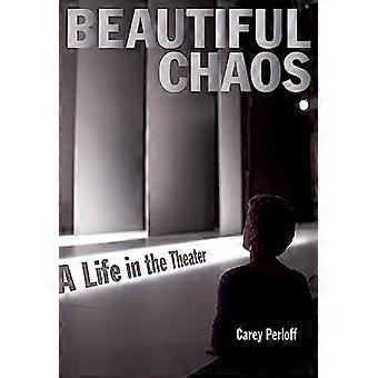 Beautiful Chaos A Life in the Theater