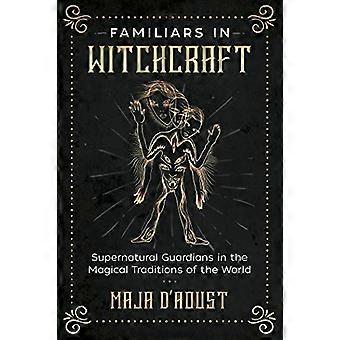 Familiars in Witchcraft Supernatural Guardians in the Magical Traditions of the World