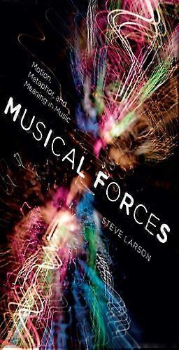 Musical Forces: Motion Metaphor and Meaning in Music
