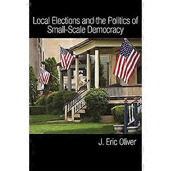 Local Elections and the Politics of Small-Scale Democracy