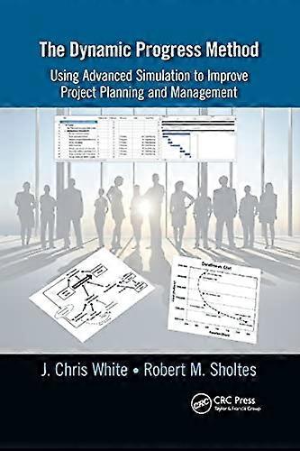 The Dynamic Progress Method: Using Advanced Simulation to Improve Project Planning and Management