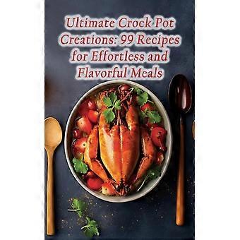 Ultimata Crock Pot-skapelser 99 recept för enkla och smakrika måltider