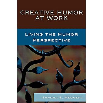 Creatieve humor op de werkvloer: leven vanuit een humoristisch perspectief - Sandra S. Meggert