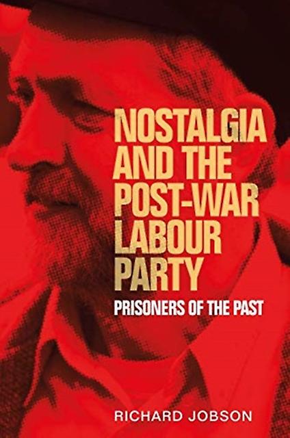 Nostalgia And The Postwar Labour Party by Richard Jobson Paperback Book