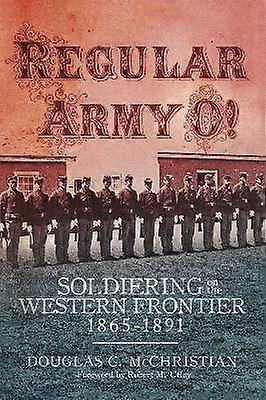 Regular Army O! - Soldiering on the Western Frontier 1865-1891