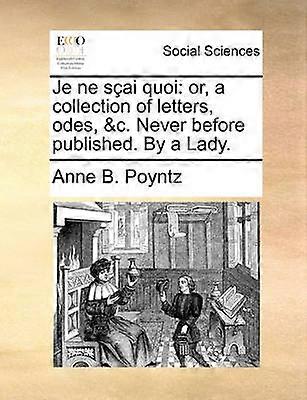 Je ne sai quoi or a collection of letters odes c Never before published By a Lady