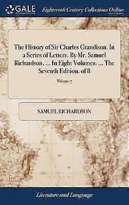 The History of Sir Charles Grandison. In a Series of Letters. By Mr. Samuel Richardson ... In Eight Volumes. ... The Seventh Edition. of 8; Volume 7