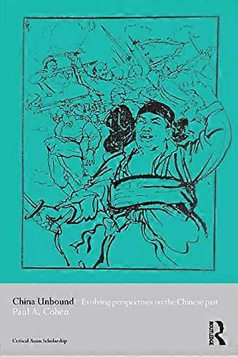 China Unbound: Evolving Perspectives on the Chinese Past