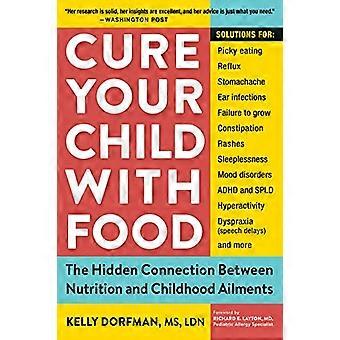 Cure Your Child with Food The Hidden Connection Between Nutrition and Childhood Ailments