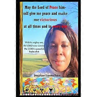May the Lord of Peace Himself Give Me Peace and Make Me Victorious at All Times and in Every Way With His Mighty Arm, the LORD Wins Victories The LORD