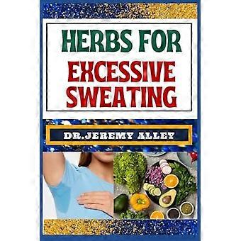 Herbs for excessive sweating nature's soothing solutions, unlocking the power to conquer hotness naturally through cooling herbal remedies