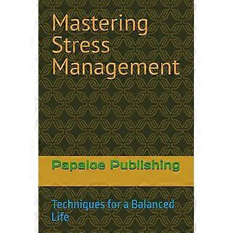 Mastering stress management techniques for a balanced life