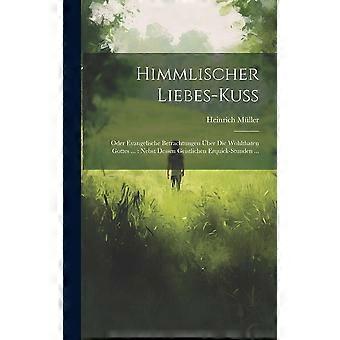 Himmlischer Liebes-ku Oder Evangelische Betrachtungen Ber Die Wohlthaten Gottes. - Heinrich Mller - Hardcover - en Book