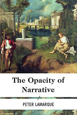 The Opacity Of Narrative by Peter Lamarque Paperback Book