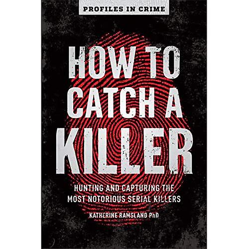 How to Catch a Killer: Hunting and Capturing the World's Most Notorious Serial Killers (Profiles in Crime)