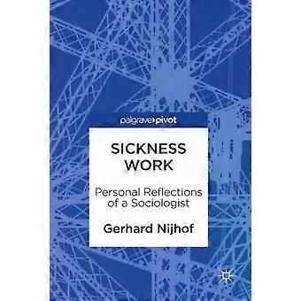 Sickness Work Personal Reflections Of A Sociologist - Gerhard Nijhof