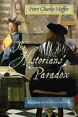 The Historians` Paradox - The Study of History in Our Time