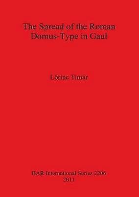 The Spread of the Roman DomusType in Gaul 2206 British Archaeological Reports International Series