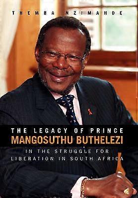 The Legacy of Prince Mangosuthu Buthelezi In the Struggle for Liberation in South Africa