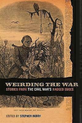 Weirding the War - Stories from the Civil War`s Ragged Edges