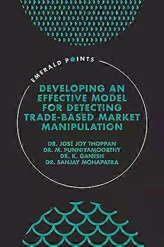 Developing An Effective Model For Detecting Trade-based Market Manipulation - Dr. Jose Joy Thoppan