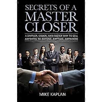 Secretos de un maestro más cercano: una forma más sencilla, fácil y rápida de vender cualquier cosa a cualquier persona, en cualquier momento y en cualquier lugar