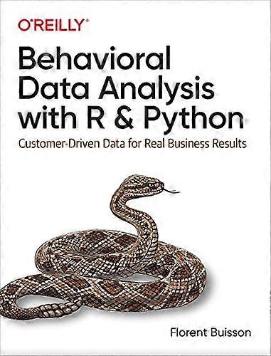 Behavioral Data Analysis  - with R and Python:  - Customer - Driven Data for  - Real Business Results