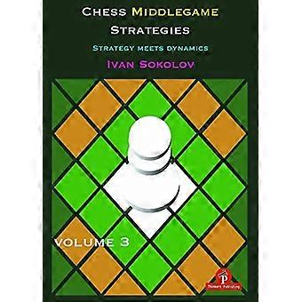 Chess Middlegame Strategies Volume 3: Strategy Meets Dynamics (Chess Middlegame Strategies)