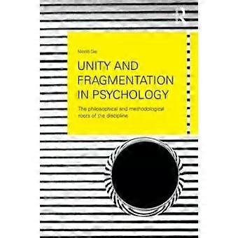 Unity And Fragmentation In Psychology The Philosophical And Methodological Roots - Nicol Gaj