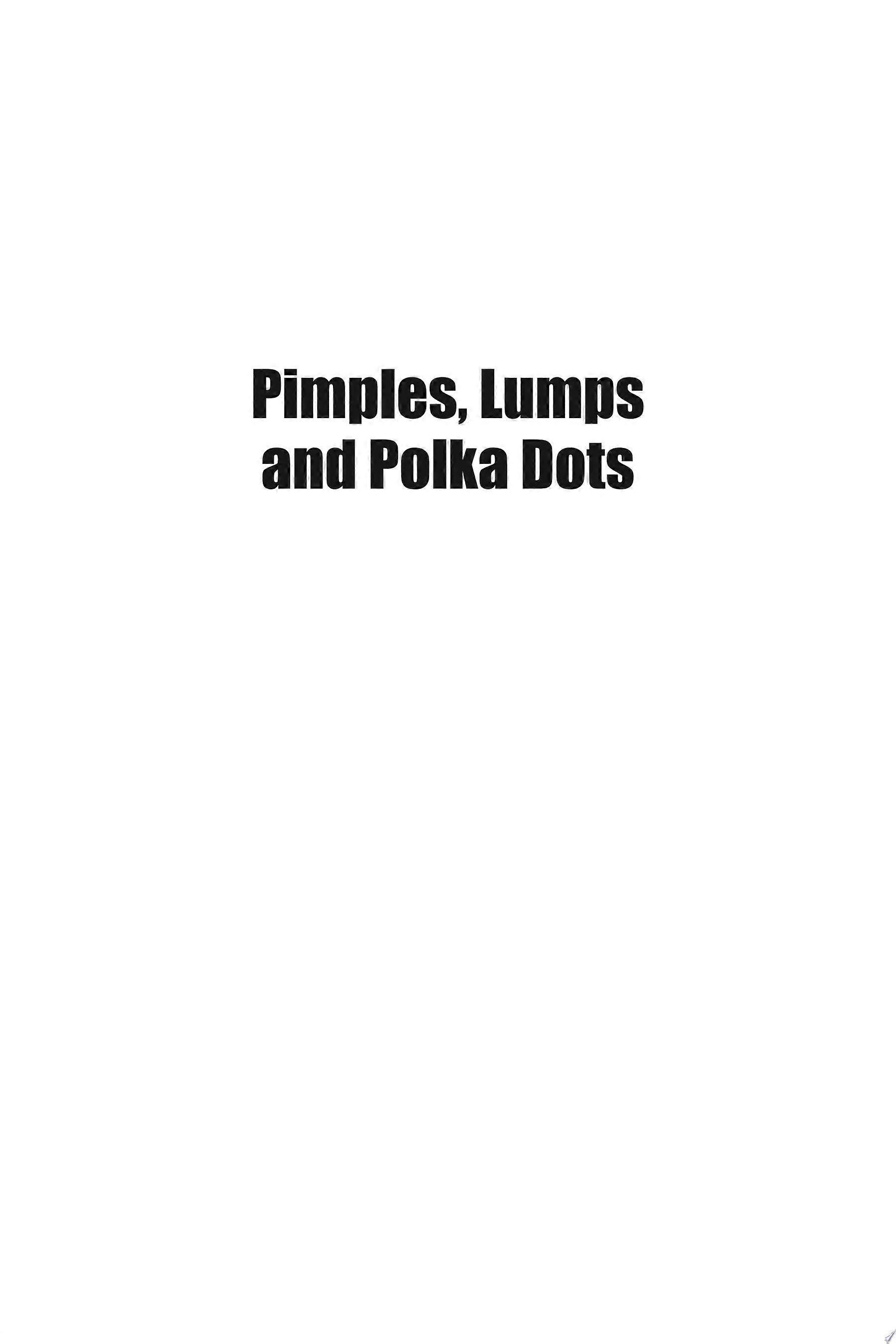 Pimples, lumps and polka dots