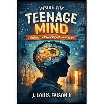 Inside the teenage mind - unlocking the psychology of growing up